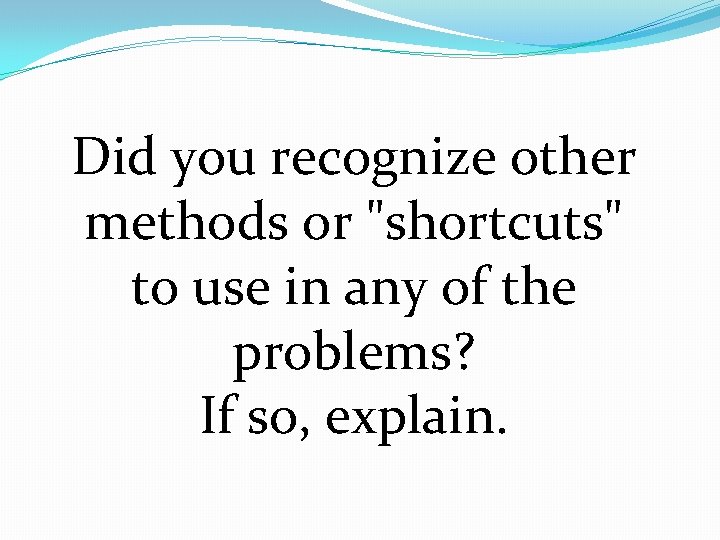 Did you recognize other methods or "shortcuts" to use in any of the problems?