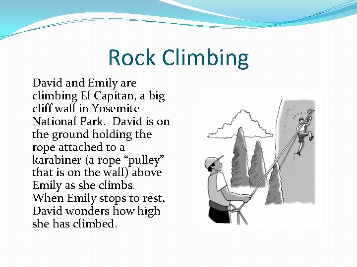 Rock Climbing David and Emily are climbing El Capitan, a big cliff wall in
