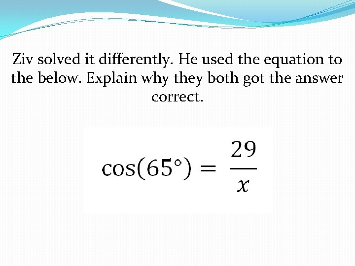 Ziv solved it differently. He used the equation to the below. Explain why they