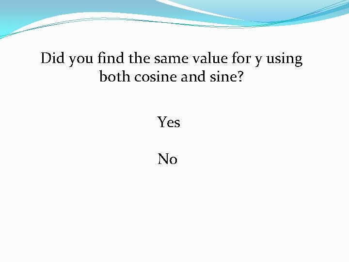 Did you find the same value for y using both cosine and sine? Yes