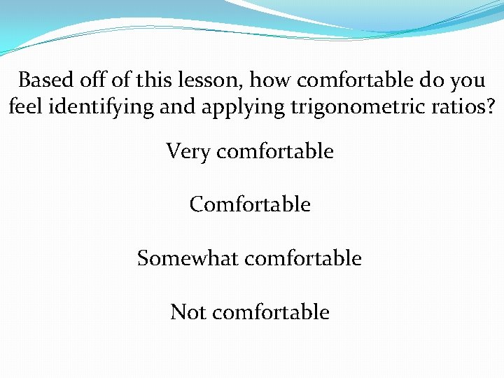 Based off of this lesson, how comfortable do you feel identifying and applying trigonometric