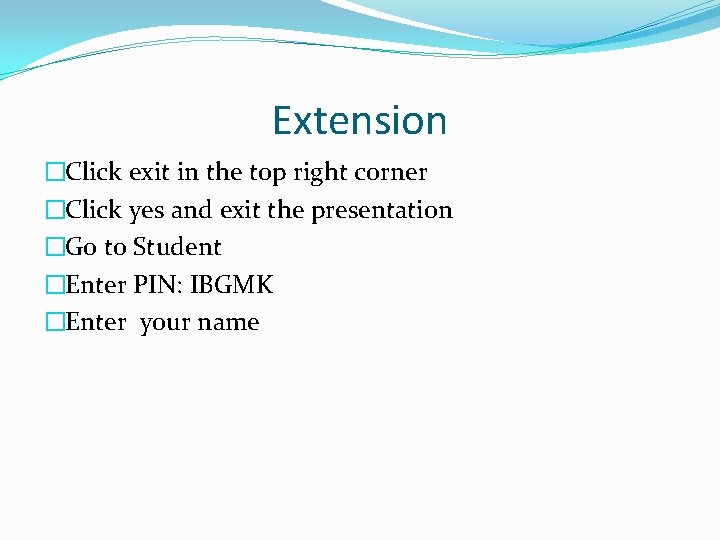 Extension �Click exit in the top right corner �Click yes and exit the presentation
