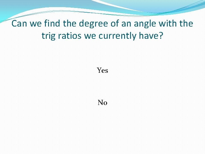Can we find the degree of an angle with the trig ratios we currently