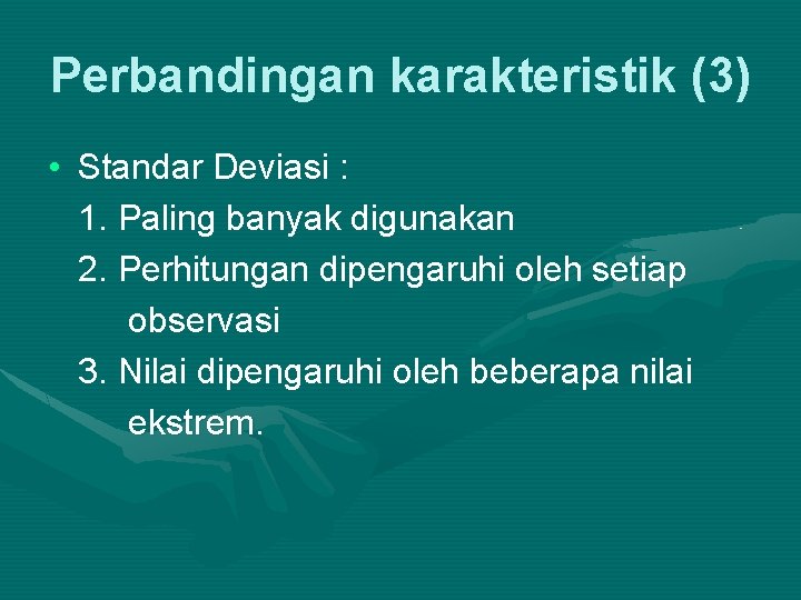 Perbandingan karakteristik (3) • Standar Deviasi : 1. Paling banyak digunakan 2. Perhitungan dipengaruhi