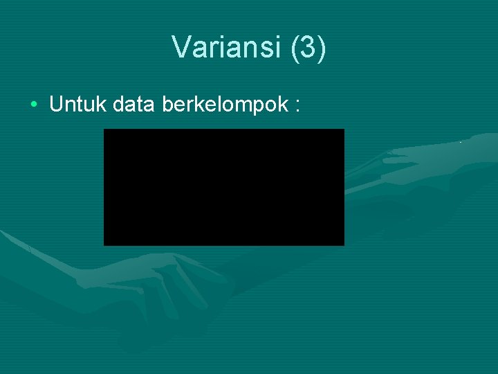 Variansi (3) • Untuk data berkelompok : 