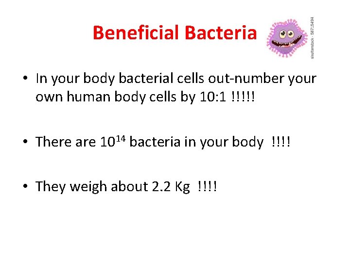 Beneficial Bacteria • In your body bacterial cells out-number your own human body cells Beneficial Bacteria • In your body bacterial cells out-number your own human body cells