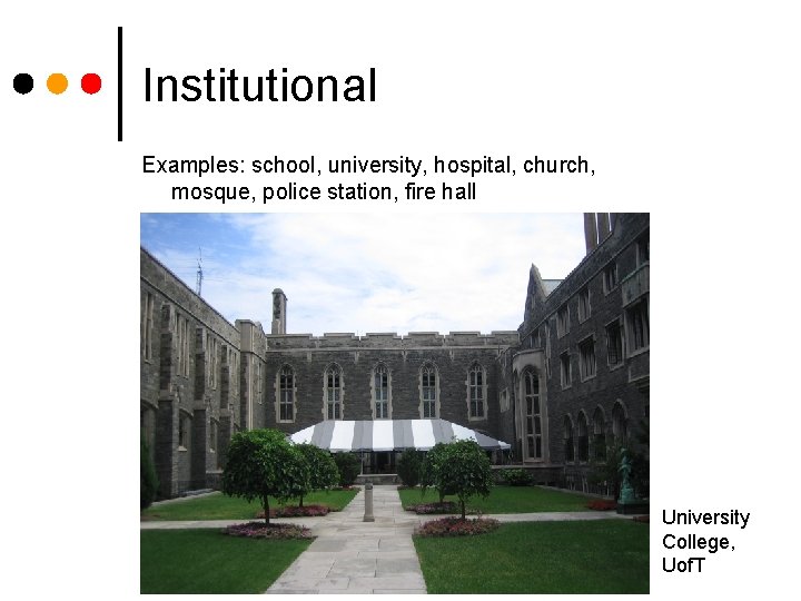Institutional Examples: school, university, hospital, church, mosque, police station, fire hall University College, Uof.