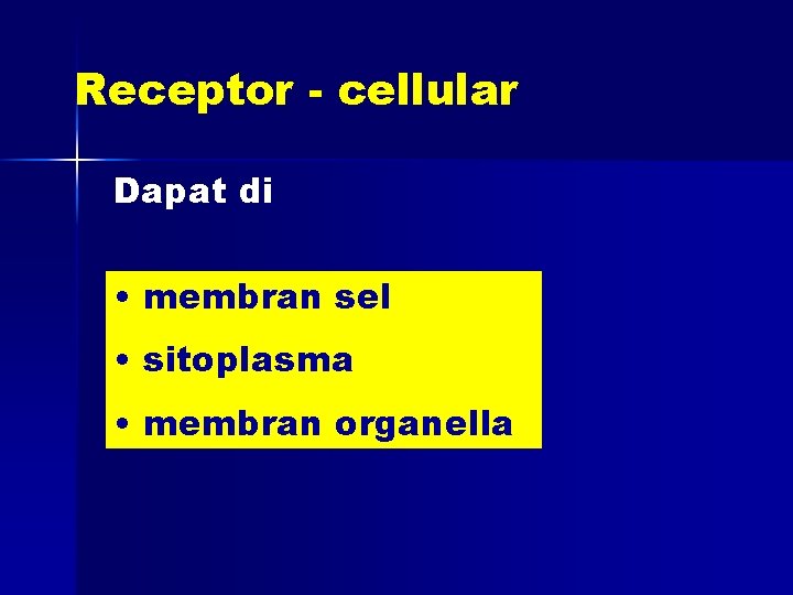 Receptor - cellular Dapat di • membran sel • sitoplasma • membran organella 