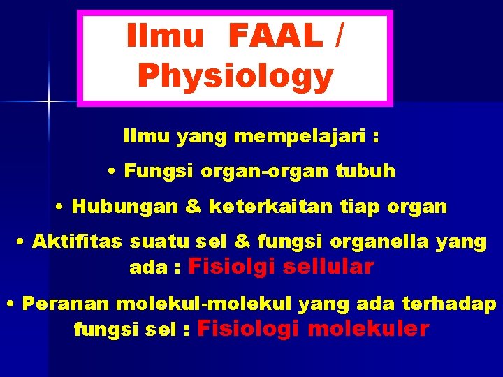Ilmu FAAL / Physiology Ilmu yang mempelajari : • Fungsi organ-organ tubuh • Hubungan