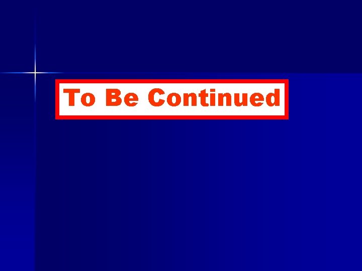 To Be Continued 