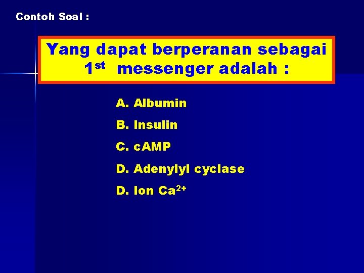 Contoh Soal : Yang dapat berperanan sebagai 1 st messenger adalah : A. Albumin