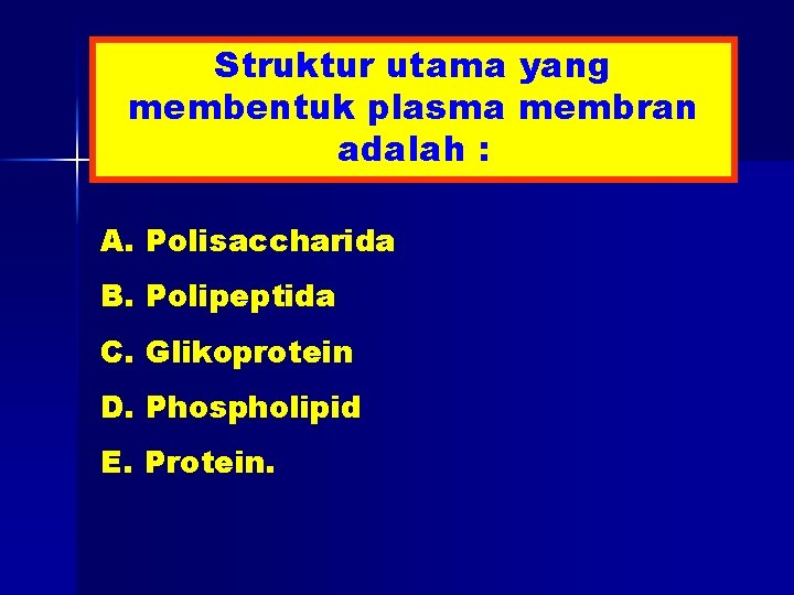 Struktur utama yang membentuk plasma membran adalah : A. Polisaccharida B. Polipeptida C. Glikoprotein