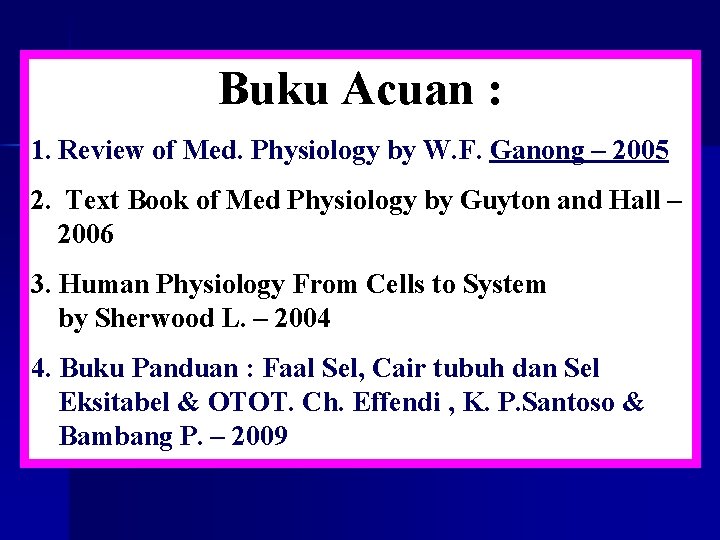 Buku Acuan : 1. Review of Med. Physiology by W. F. Ganong – 2005