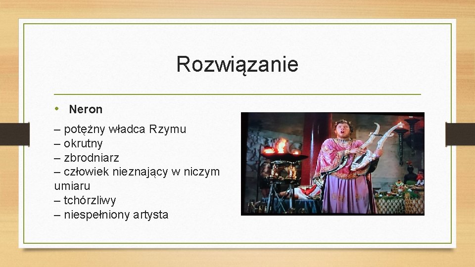 Rozwiązanie • Neron – potężny władca Rzymu – okrutny – zbrodniarz – człowiek nieznający