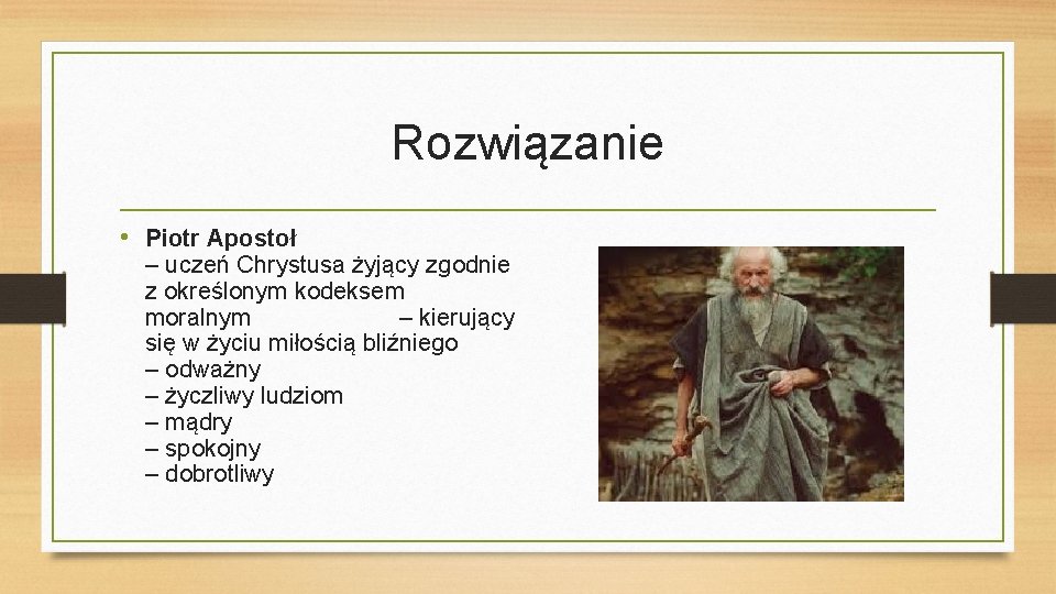 Rozwiązanie • Piotr Apostoł – uczeń Chrystusa żyjący zgodnie z określonym kodeksem moralnym –