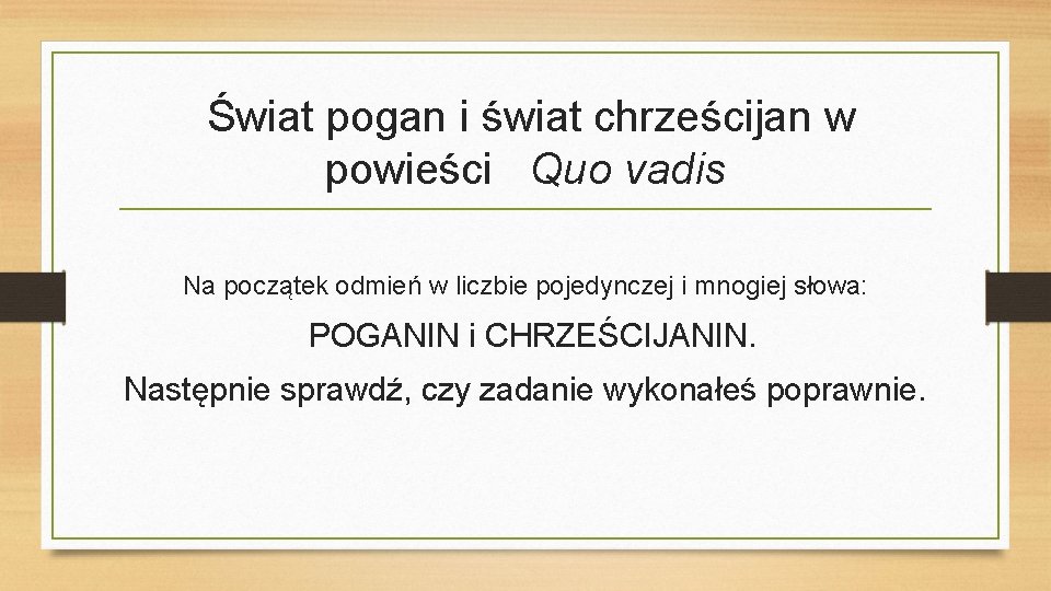 Świat pogan i świat chrześcijan w powieści Quo vadis Na początek odmień w liczbie