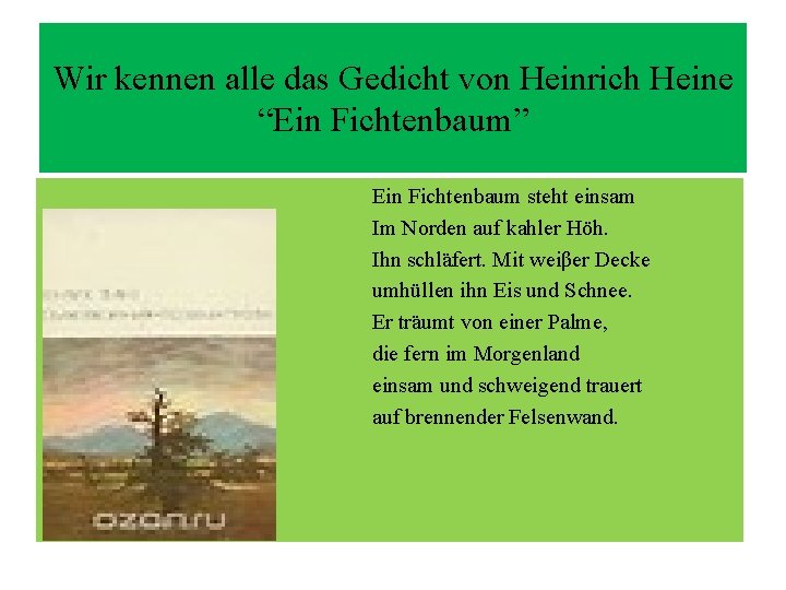 Wir kennen alle das Gedicht von Heinrich Heine “Ein Fichtenbaum” Ein Fichtenbaum steht einsam