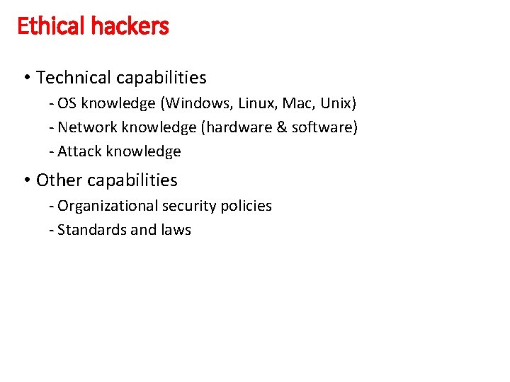Ethical hackers • Technical capabilities - OS knowledge (Windows, Linux, Mac, Unix) - Network