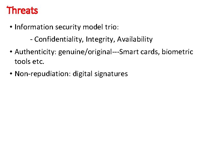 Threats • Information security model trio: - Confidentiality, Integrity, Availability • Authenticity: genuine/original---Smart cards,