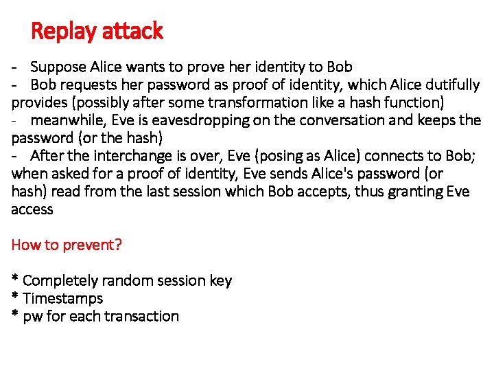 Replay attack - Suppose Alice wants to prove her identity to Bob - Bob