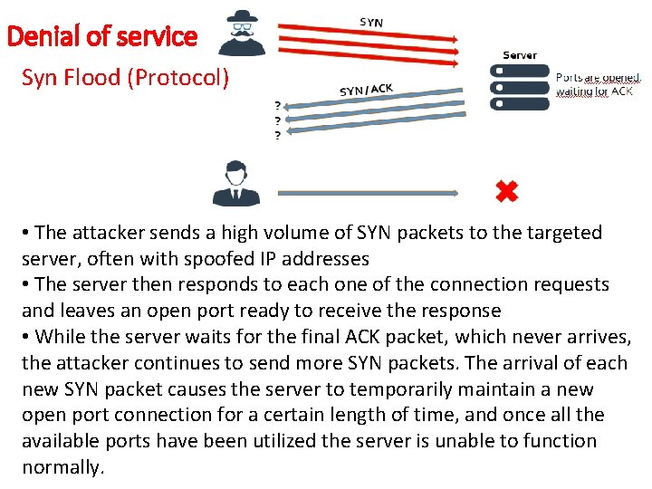 Denial of service Syn Flood (Protocol) • The attacker sends a high volume of