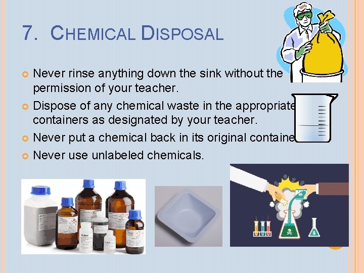 7. CHEMICAL DISPOSAL Never rinse anything down the sink without the permission of your