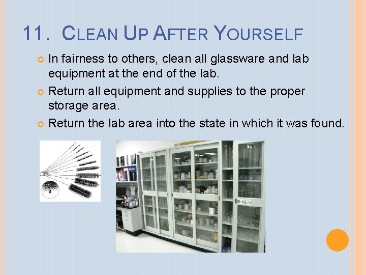 11. CLEAN UP AFTER YOURSELF In fairness to others, clean all glassware and lab