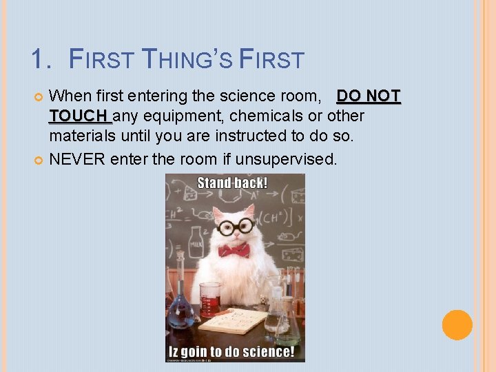 1. FIRST THING’S FIRST When first entering the science room, DO NOT TOUCH any