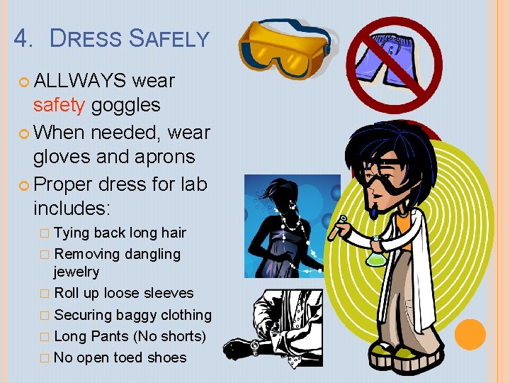 4. DRESS SAFELY ALLWAYS wear safety goggles When needed, wear gloves and aprons Proper