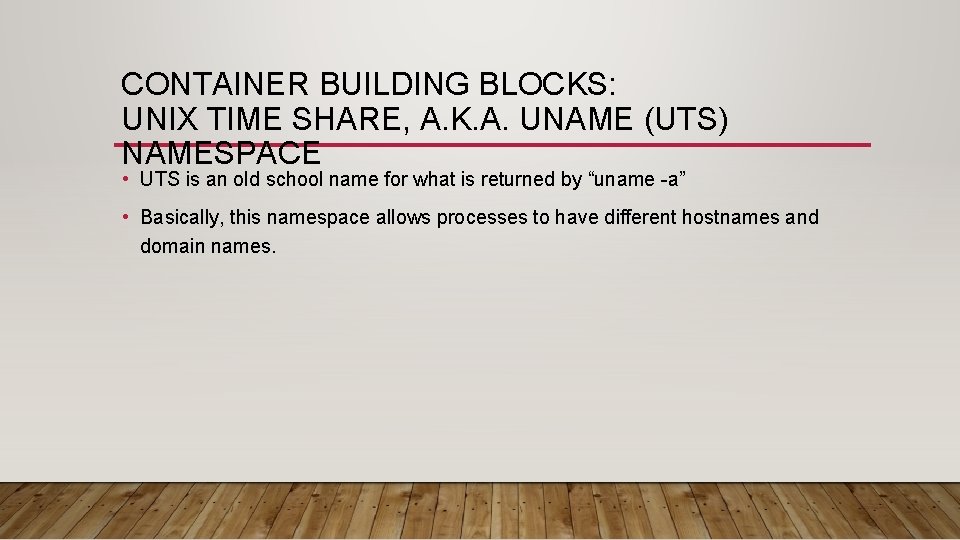 CONTAINER BUILDING BLOCKS: UNIX TIME SHARE, A. K. A. UNAME (UTS) NAMESPACE • UTS
