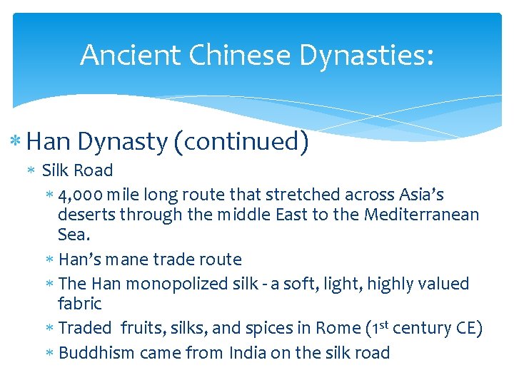 Ancient Chinese Dynasties: Han Dynasty (continued) Silk Road 4, 000 mile long route that