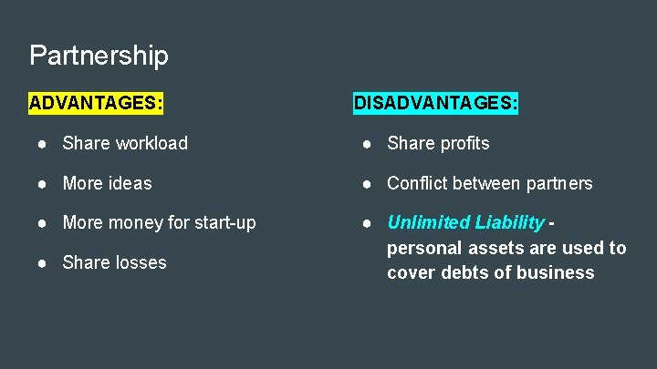 Partnership ADVANTAGES: DISADVANTAGES: ● Share workload ● Share profits ● More ideas ● Conflict