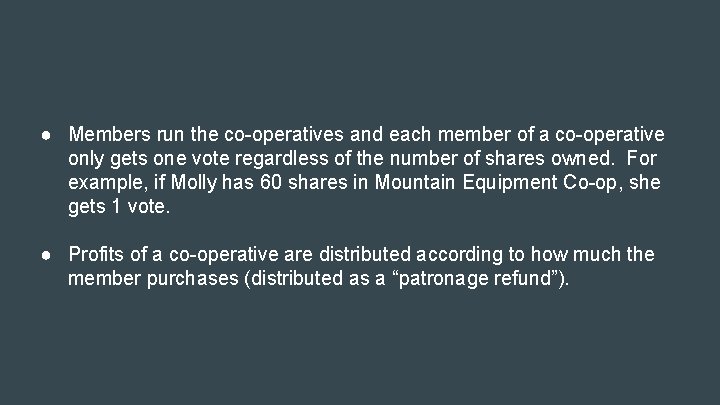 ● Members run the co-operatives and each member of a co-operative only gets one