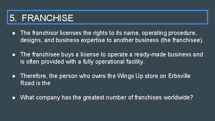 5. FRANCHISE ● The franchisor licenses the rights to its name, operating procedure, designs,