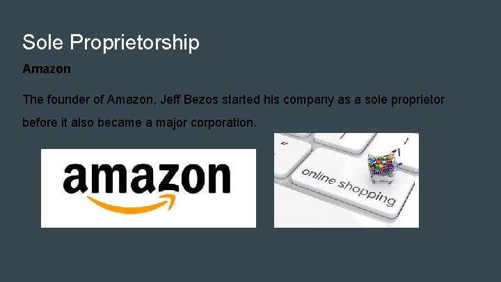 Sole Proprietorship Amazon The founder of Amazon, Jeff Bezos started his company as a