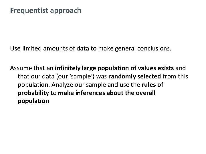 Frequentist approach Use limited amounts of data to make general conclusions. Assume that an
