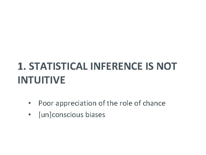 1. STATISTICAL INFERENCE IS NOT INTUITIVE • Poor appreciation of the role of chance