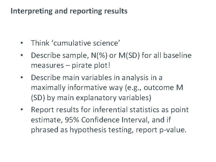 Interpreting and reporting results • Think ‘cumulative science’ • Describe sample, N(%) or M(SD)