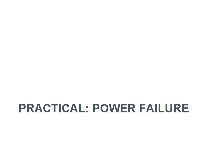 PRACTICAL: POWER FAILURE 