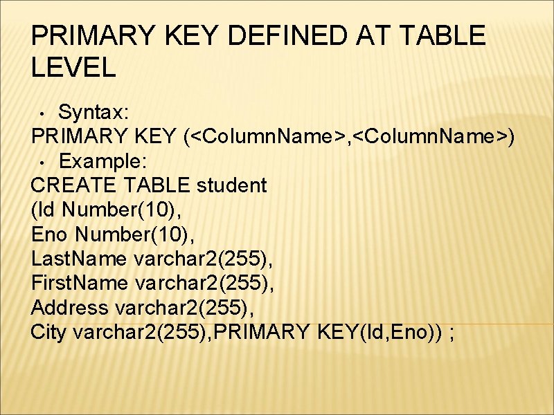 PRIMARY KEY DEFINED AT TABLE LEVEL Syntax: PRIMARY KEY (<Column. Name>, <Column. Name>) •