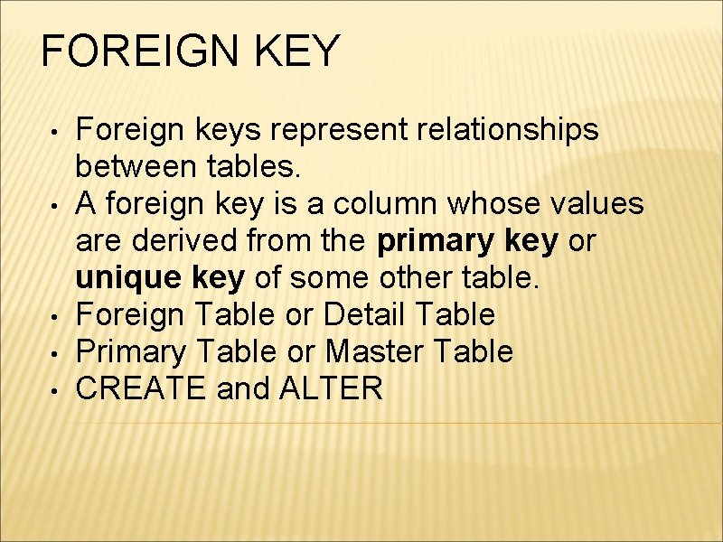 FOREIGN KEY • • • Foreign keys represent relationships between tables. A foreign key