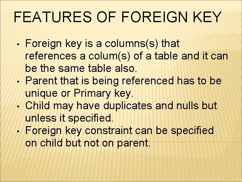 FEATURES OF FOREIGN KEY • • Foreign key is a columns(s) that references a