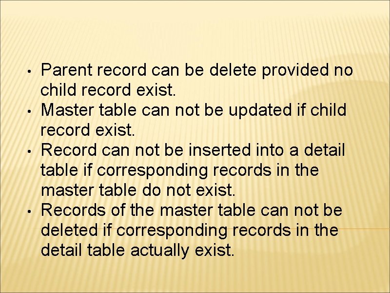  • • Parent record can be delete provided no child record exist. Master