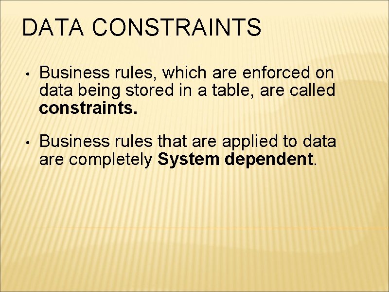 DATA CONSTRAINTS • Business rules, which are enforced on data being stored in a