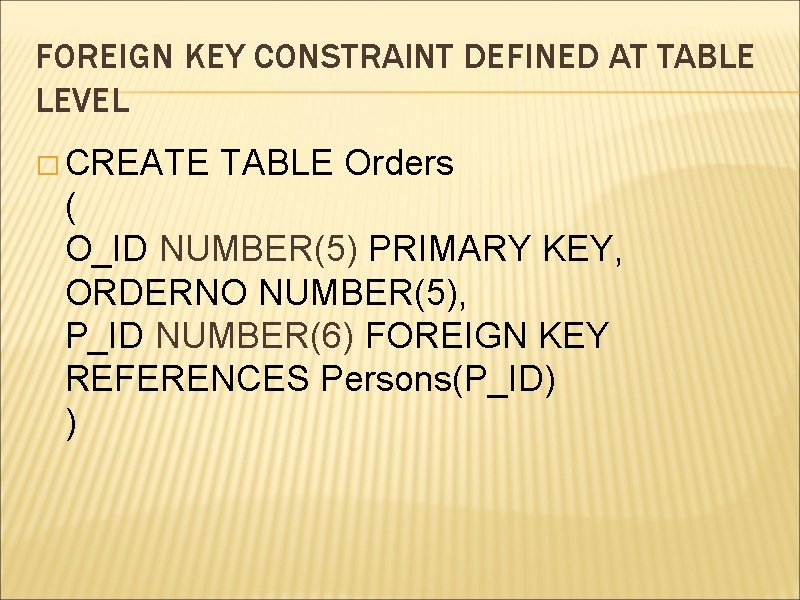 FOREIGN KEY CONSTRAINT DEFINED AT TABLE LEVEL � CREATE TABLE Orders ( O_ID NUMBER(5)