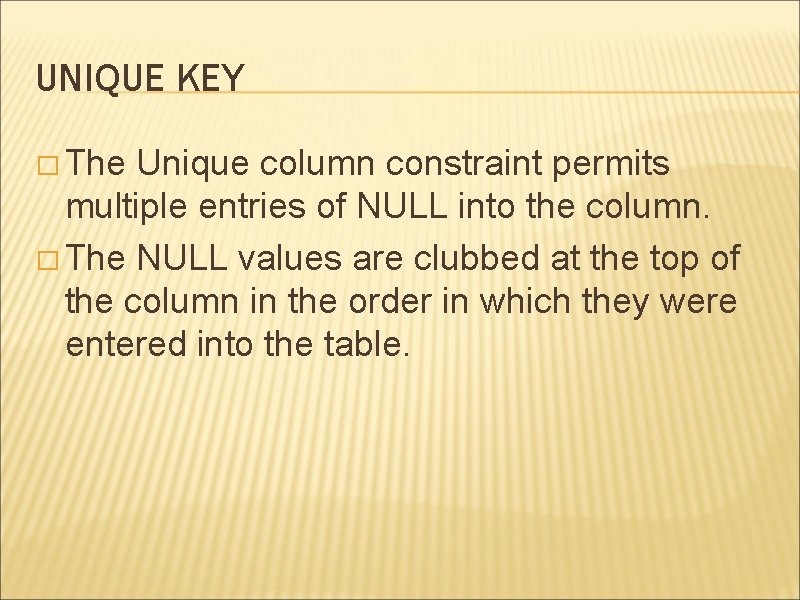 UNIQUE KEY � The Unique column constraint permits multiple entries of NULL into the