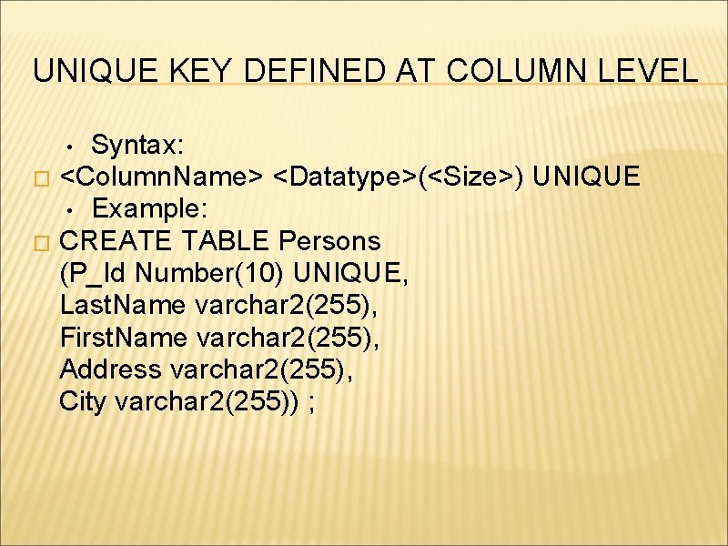UNIQUE KEY DEFINED AT COLUMN LEVEL Syntax: � <Column. Name> <Datatype>(<Size>) UNIQUE • Example: