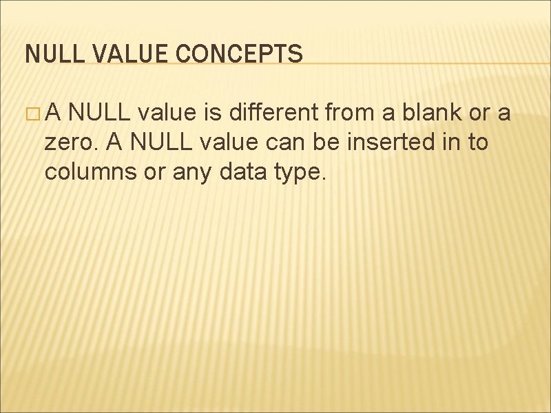 NULL VALUE CONCEPTS �A NULL value is different from a blank or a zero.