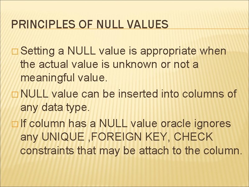 PRINCIPLES OF NULL VALUES � Setting a NULL value is appropriate when the actual