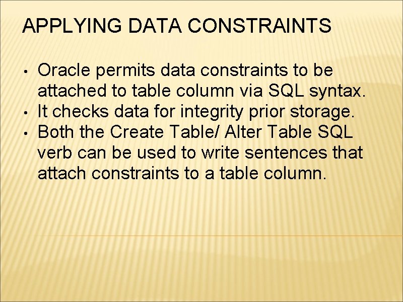 APPLYING DATA CONSTRAINTS • • • Oracle permits data constraints to be attached to